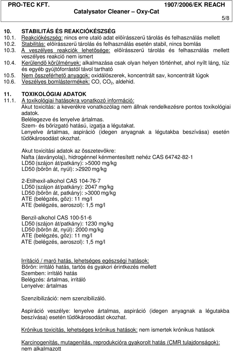 Kerülendő körülmények: alkalmazása csak olyan helyen történhet, ahol nyílt láng, tűz és egyéb gyújtóforrástól távol tartható 10.5.