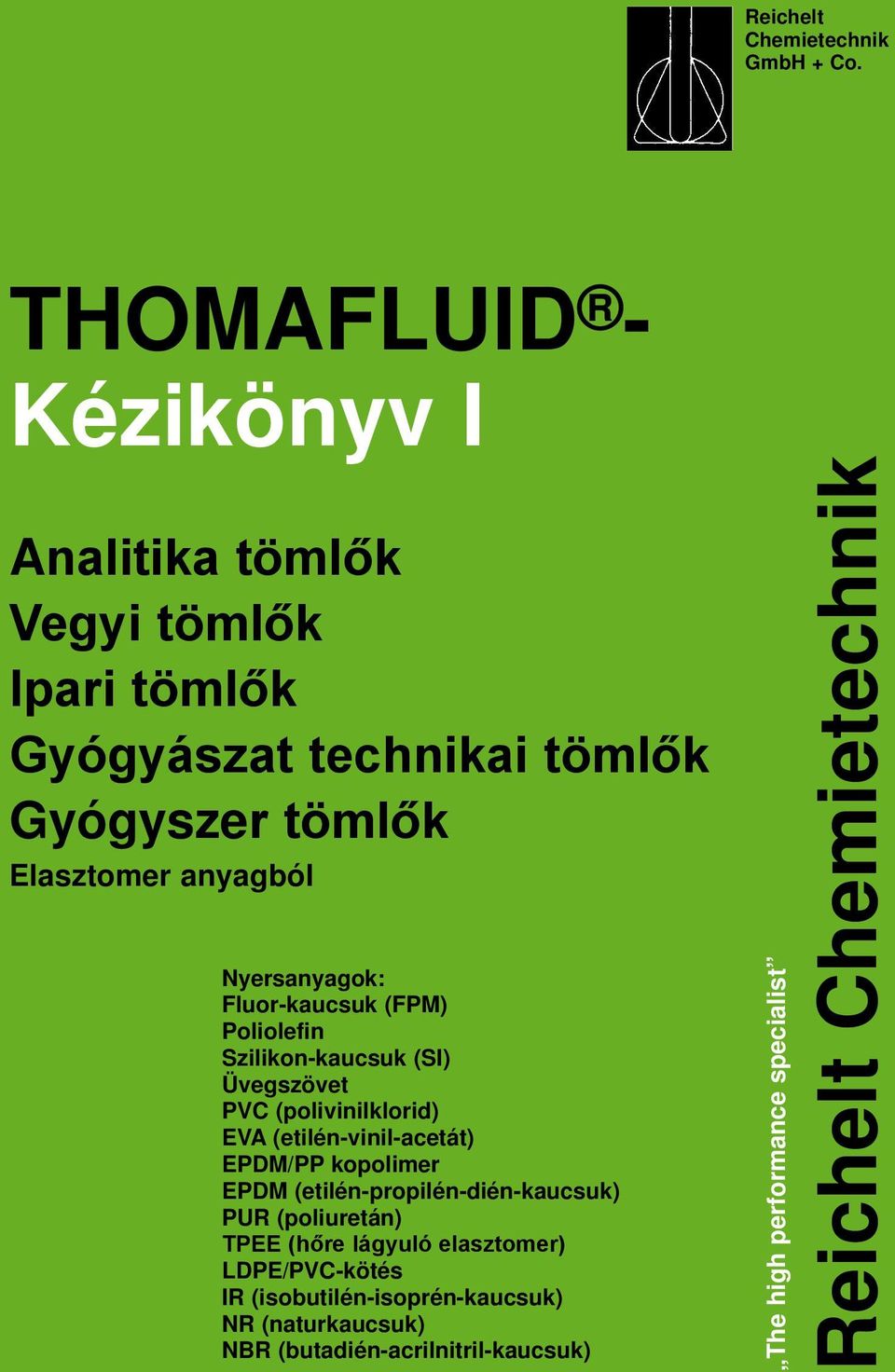 Nyersanyagok: Fluor-kaucsuk (FPM) Poliolefin Szilikon-kaucsuk (SI) Üvegszövet PVC (polivinilklorid) EVA (etilén-vinil-acetát) EPDM/PP