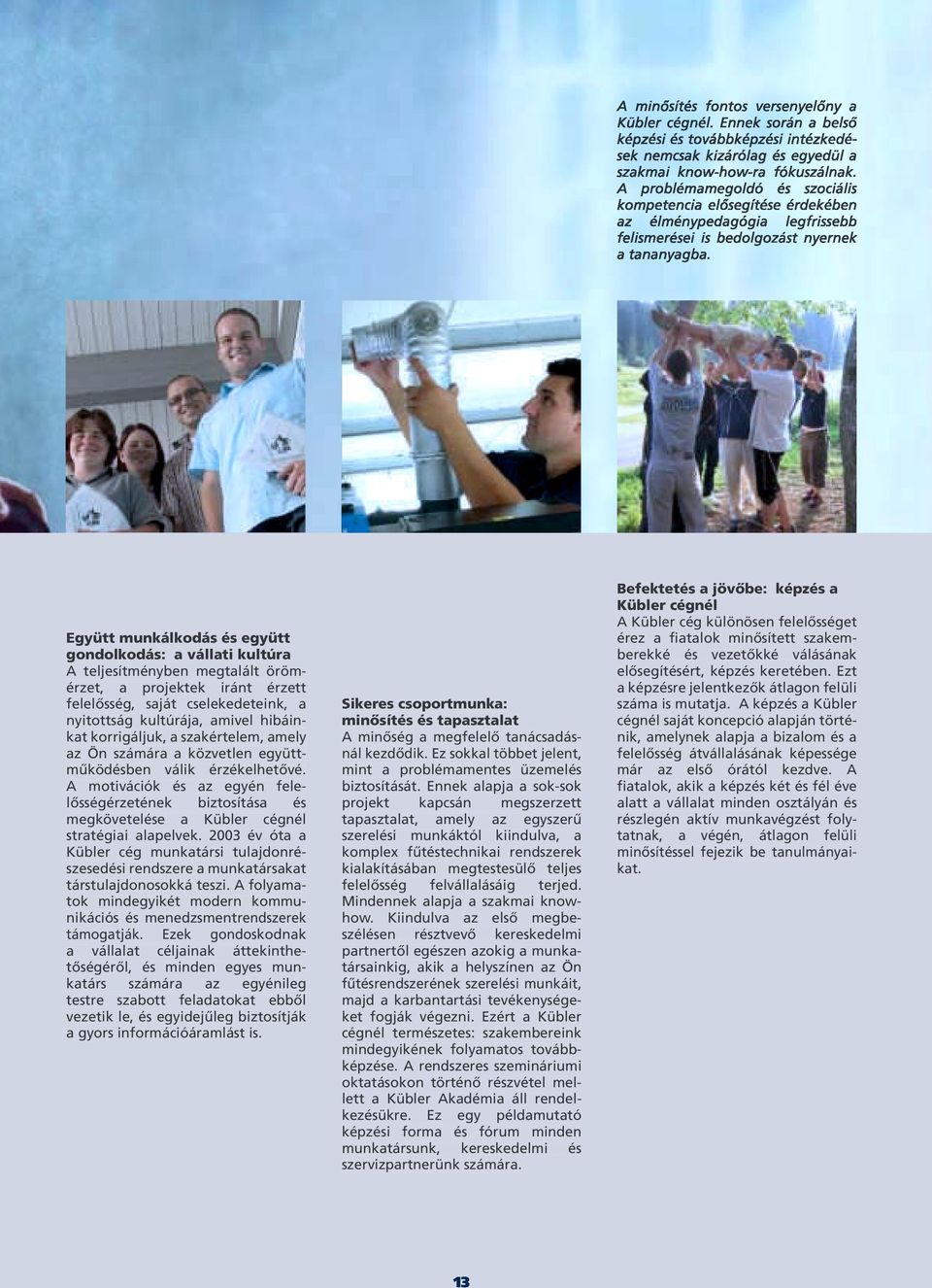 A motivációk és az egyén felelősségérzetének biztosítása és megkövetelése a Kübler cégnél stratégiai alapelvek.