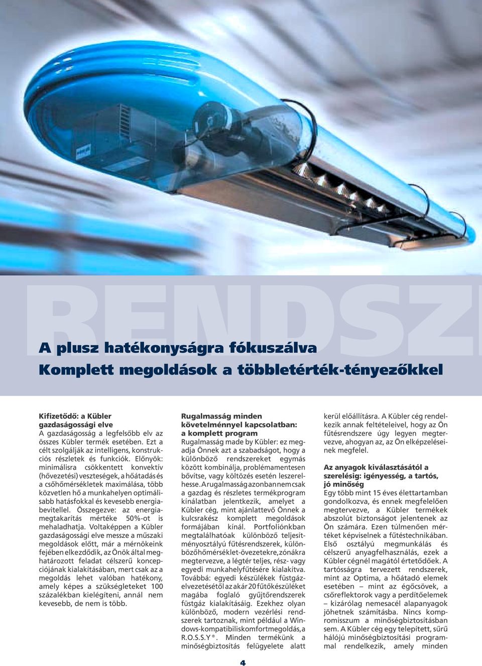 Előnyök: minimálisra csökkentett konvektív (hővezetési) veszteségek, a hőátadás és a csőhőmérsékletek maximálása, több közvetlen hő a munkahelyen optimálisabb hatásfokkal és kevesebb