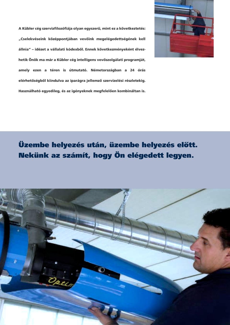 Ennek következményeként élvezhetik Önök ma már a Kübler cég intelligens vevőszolgálati programját, amely ezen a téren is útmutató.