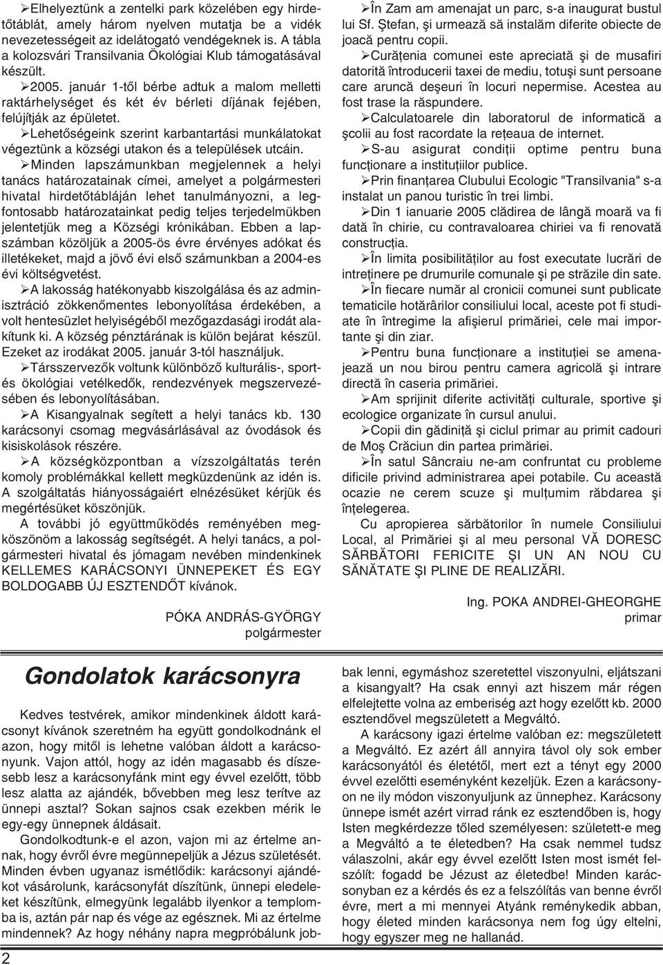 Lehetõségeink szerint karbantartási munkálatokat végeztünk a községi utakon és a települések utcáin.