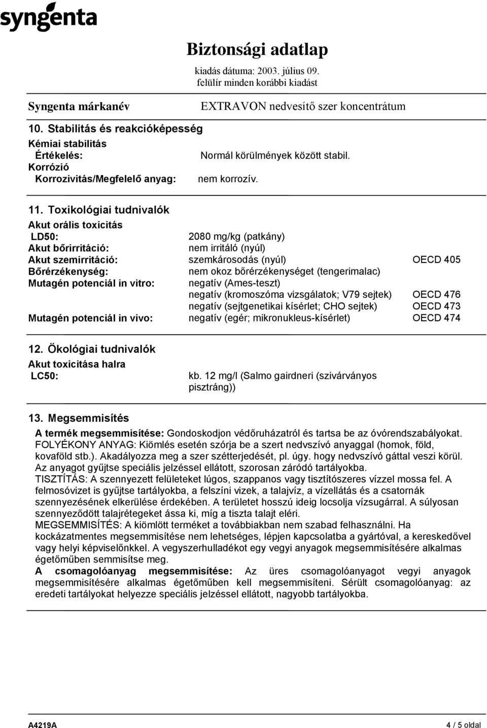 bőrérzékenységet (tengerimalac) Mutagén potenciál in vitro: negatív (Ames-teszt) negatív (kromoszóma vizsgálatok; V79 sejtek) OECD 476 negatív (sejtgenetikai kísérlet; CHO sejtek) OECD 473 Mutagén