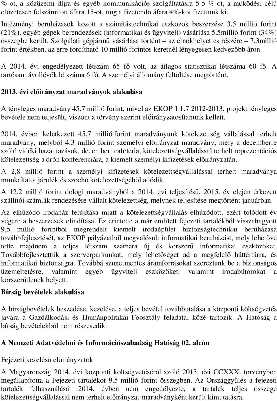 Szolgálati gépjármű vásárlása történt az elnökhelyettes részére 7,3millió forint értékben, az erre fordítható 10 millió forintos keretnél lényegesen kedvezőbb áron.