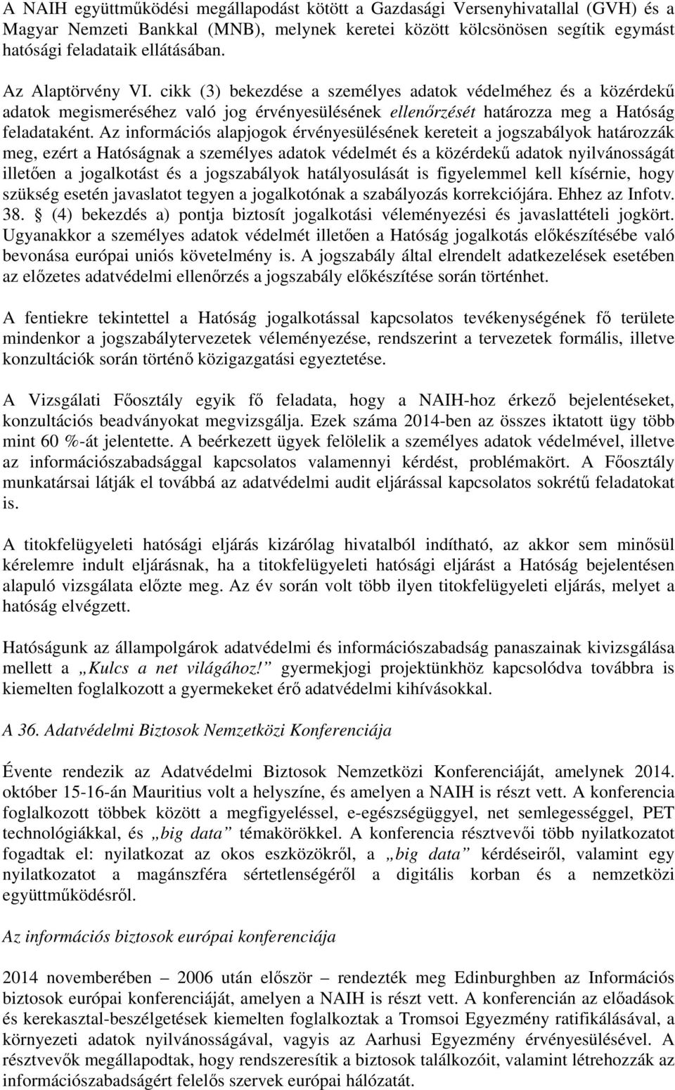 Az információs alapjogok érvényesülésének kereteit a jogszabályok határozzák meg, ezért a Hatóságnak a személyes adatok védelmét és a közérdekű adatok nyilvánosságát illetően a jogalkotást és a