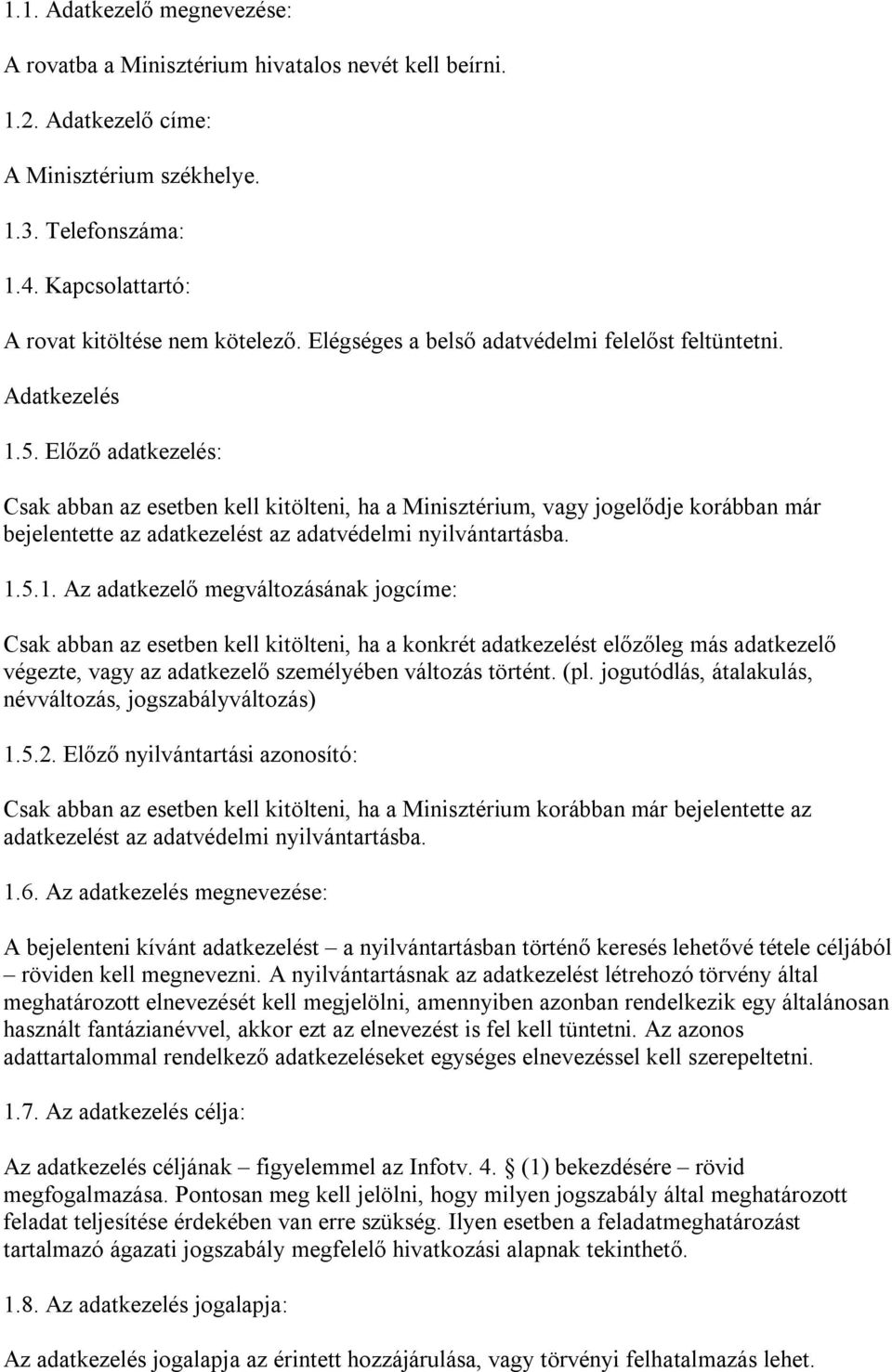 Előző adatkezelés: Csak abban az esetben kell kitölteni, ha a Minisztérium, vagy jogelődje korábban már bejelentette az adatkezelést az adatvédelmi nyilvántartásba. 1.