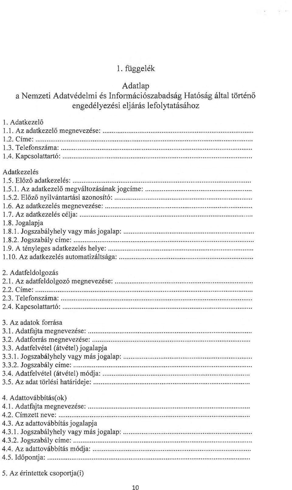 Az adatkezelés megnevezése:... 1.7. Az adatkezelés célja:... 1.8. Jogalapja 1.8.1. Jogszabályhely vagy más jogalap:... 1.8.2. Jogszabály cím e:... 1.9. A tényleges adatkezelés helye:... 1.10.