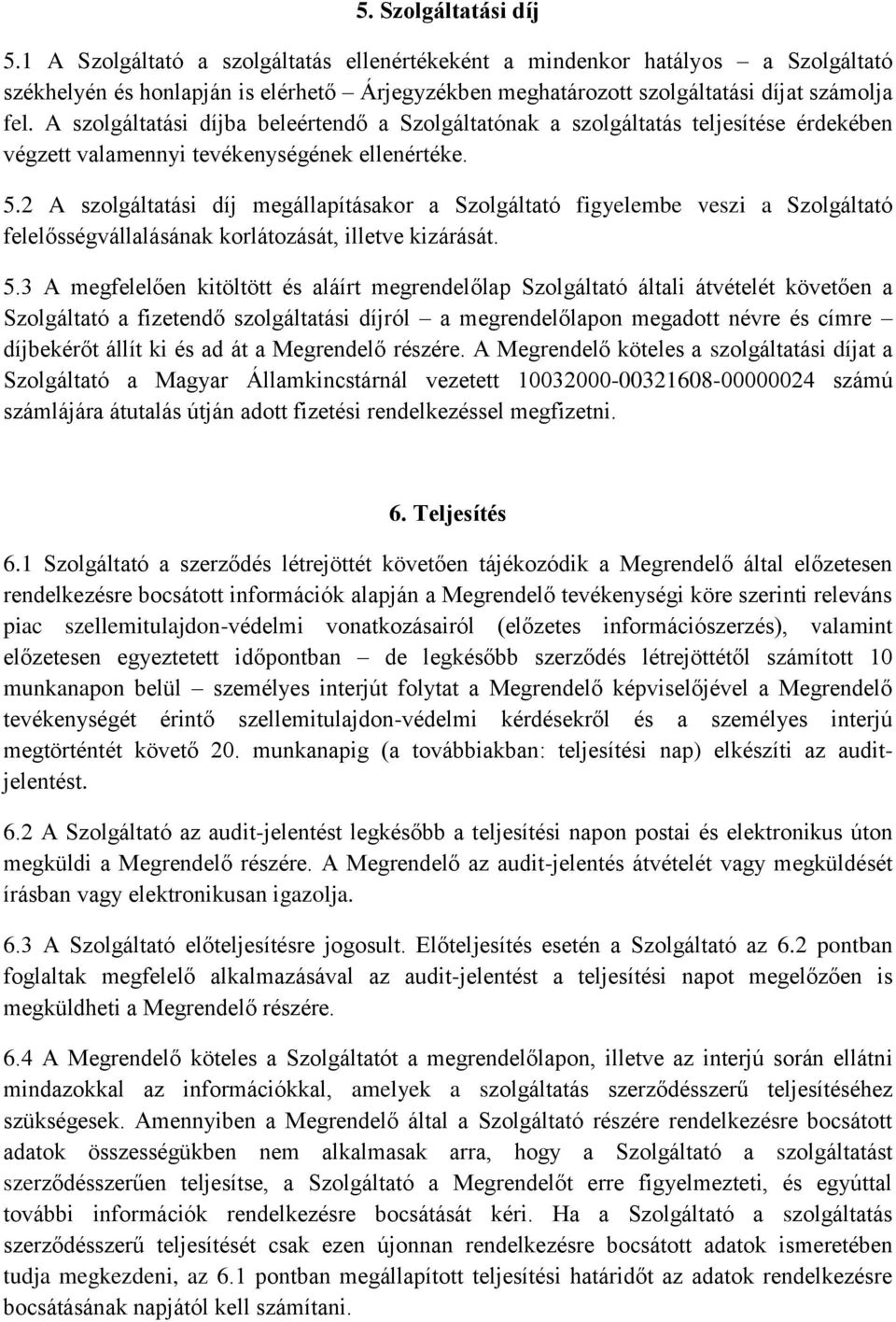 A szolgáltatási díjba beleértendő a Szolgáltatónak a szolgáltatás teljesítése érdekében végzett valamennyi tevékenységének ellenértéke. 5.