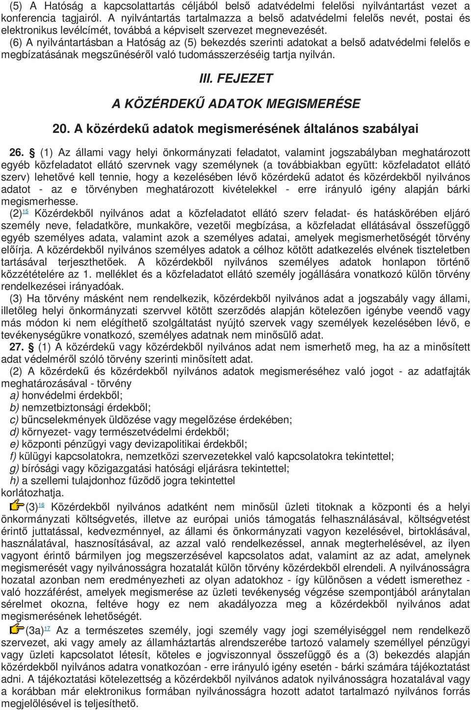 (6) A nyilvántartásban a Hatóság az (5) bekezdés szerinti adatokat a belső adatvédelmi felelős e megbízatásának megszűnéséről való tudomásszerzéséig tartja nyilván. III.