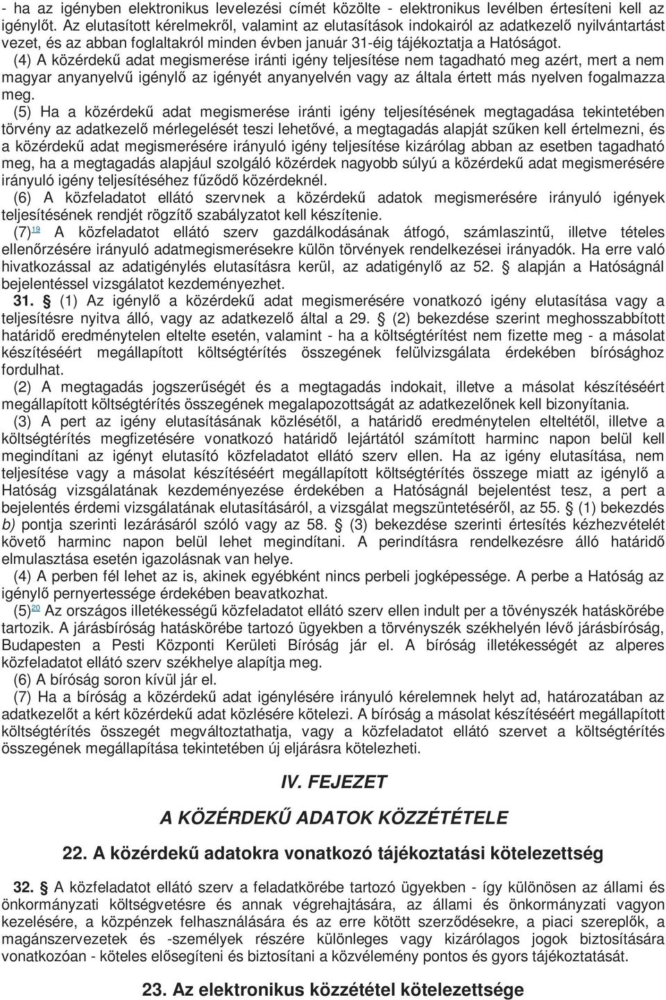 (4) A közérdekű adat megismerése iránti igény teljesítése nem tagadható meg azért, mert a nem magyar anyanyelvű igénylő az igényét anyanyelvén vagy az általa értett más nyelven fogalmazza meg.