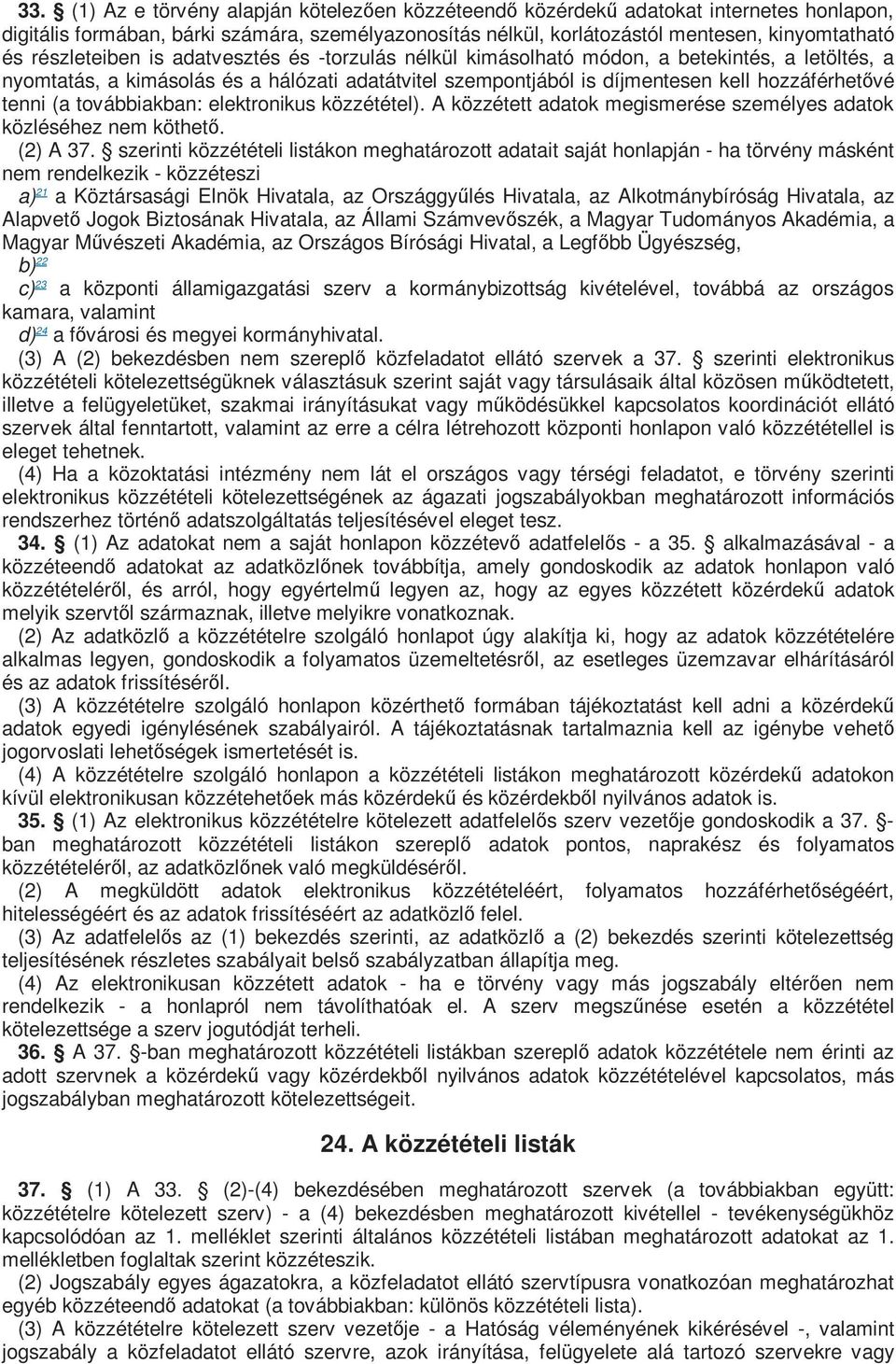 (a továbbiakban: elektronikus közzététel). A közzétett adatok megismerése személyes adatok közléséhez nem köthető. (2) A 37.