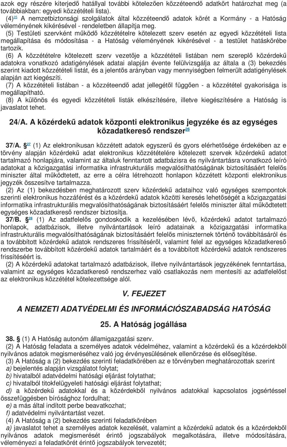 (5) Testületi szervként működő közzétételre kötelezett szerv esetén az egyedi közzétételi lista megállapítása és módosítása - a Hatóság véleményének kikérésével - a testület hatáskörébe tartozik.