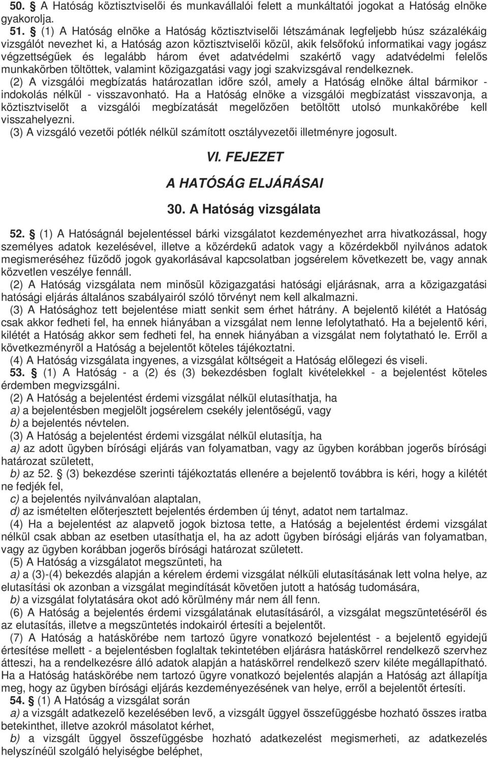 végzettségűek és legalább három évet adatvédelmi szakértő vagy adatvédelmi felelős munkakörben töltöttek, valamint közigazgatási vagy jogi szakvizsgával rendelkeznek.