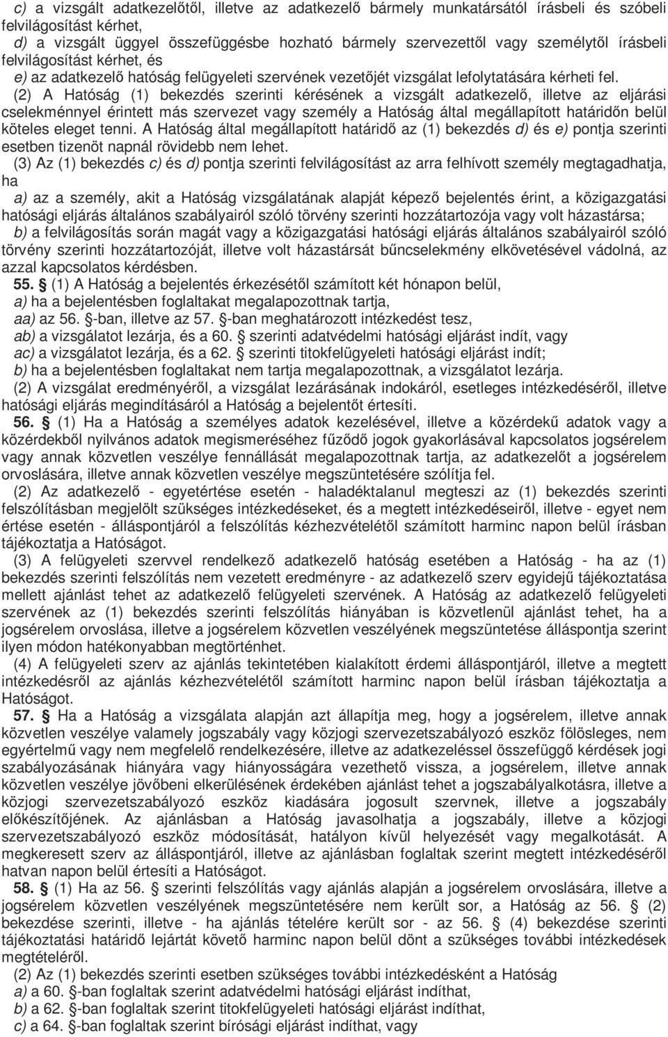 (2) A Hatóság (1) bekezdés szerinti kérésének a vizsgált adatkezelő, illetve az eljárási cselekménnyel érintett más szervezet vagy személy a Hatóság által megállapított határidőn belül köteles eleget