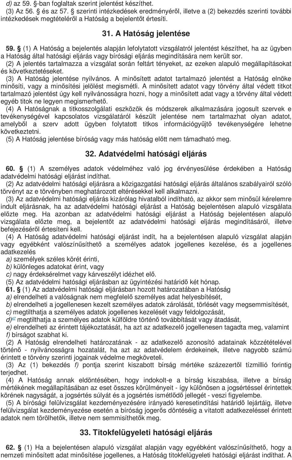 (1) A Hatóság a bejelentés alapján lefolytatott vizsgálatról jelentést készíthet, ha az ügyben a Hatóság által hatósági eljárás vagy bírósági eljárás megindítására nem került sor.