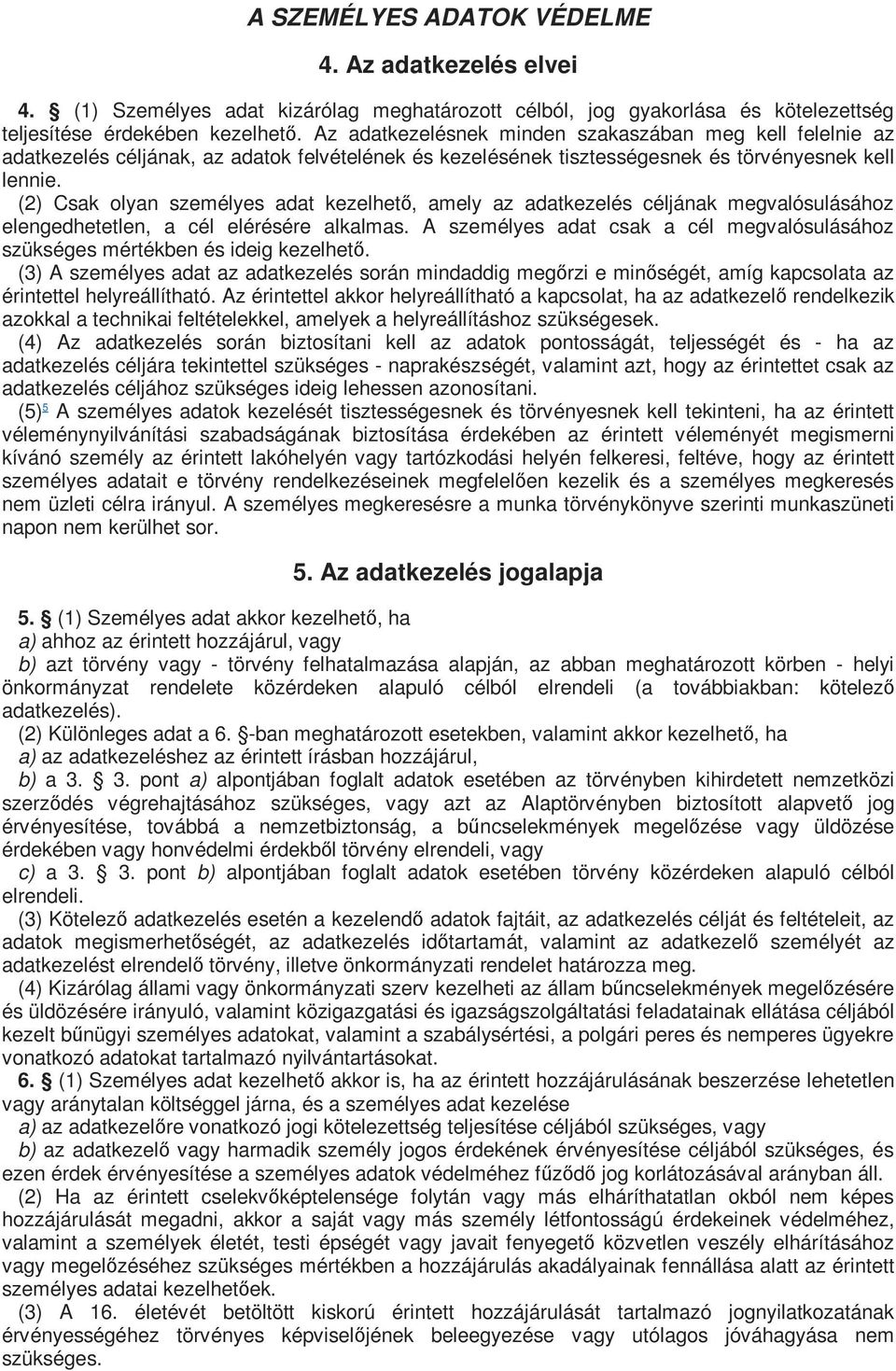 (2) Csak olyan személyes adat kezelhető, amely az adatkezelés céljának megvalósulásához elengedhetetlen, a cél elérésére alkalmas.