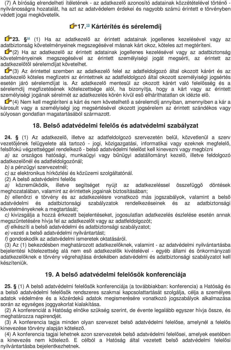 14 (1) Ha az adatkezelő az érintett adatainak jogellenes kezelésével vagy az adatbiztonság követelményeinek megszegésével másnak kárt okoz, köteles azt megtéríteni.