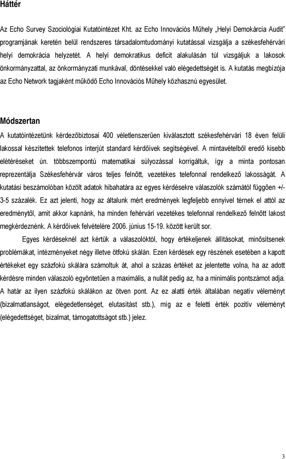 A helyi demokratikus deficit alakulásán túl vizsgáljuk a lakosok önkormányzattal, az önkormányzati munkával, döntésekkel való elégedettségét is.