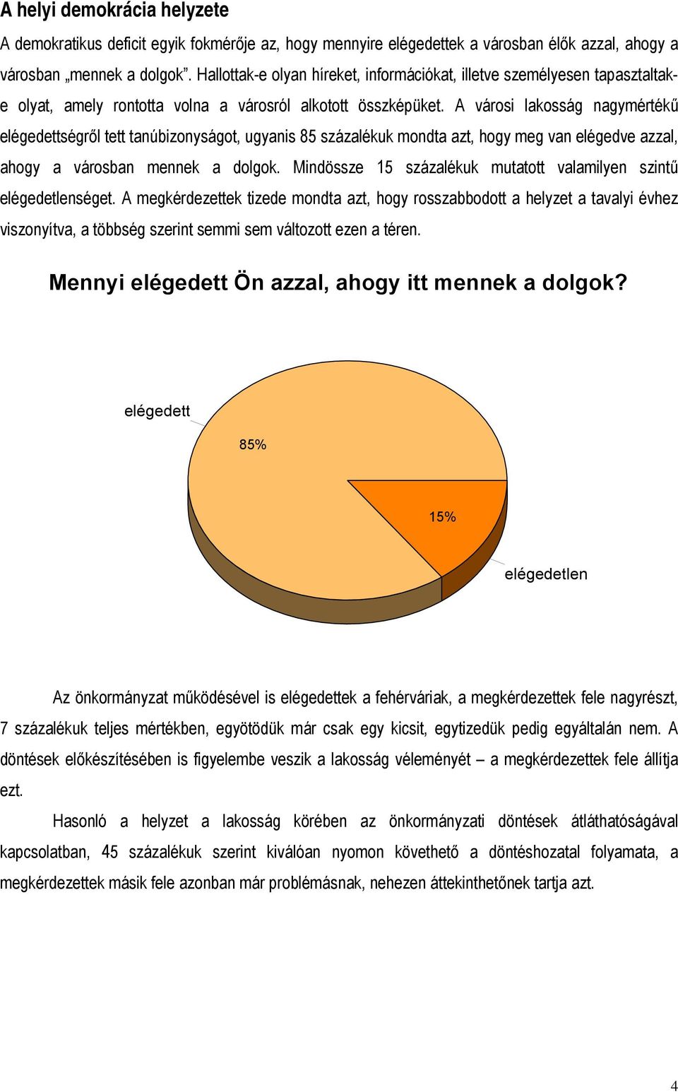 A városi lakosság nagymértékű elégedettségről tett tanúbizonyságot, ugyanis 85 százalékuk mondta azt, hogy meg van elégedve azzal, ahogy a városban mennek a dolgok.
