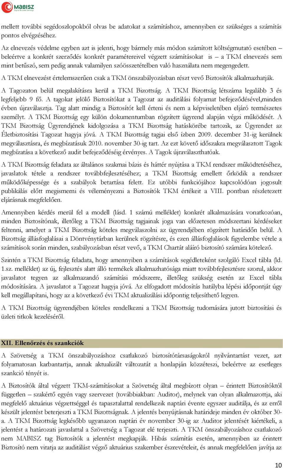 mint betűszó, sem pedig annak valamilyen szóösszetételben való használata nem megengedett. A TKM elnevezést értelemszerűen csak a TKM önszabályozásban részt vevő Biztosítók alkalmazhatják.