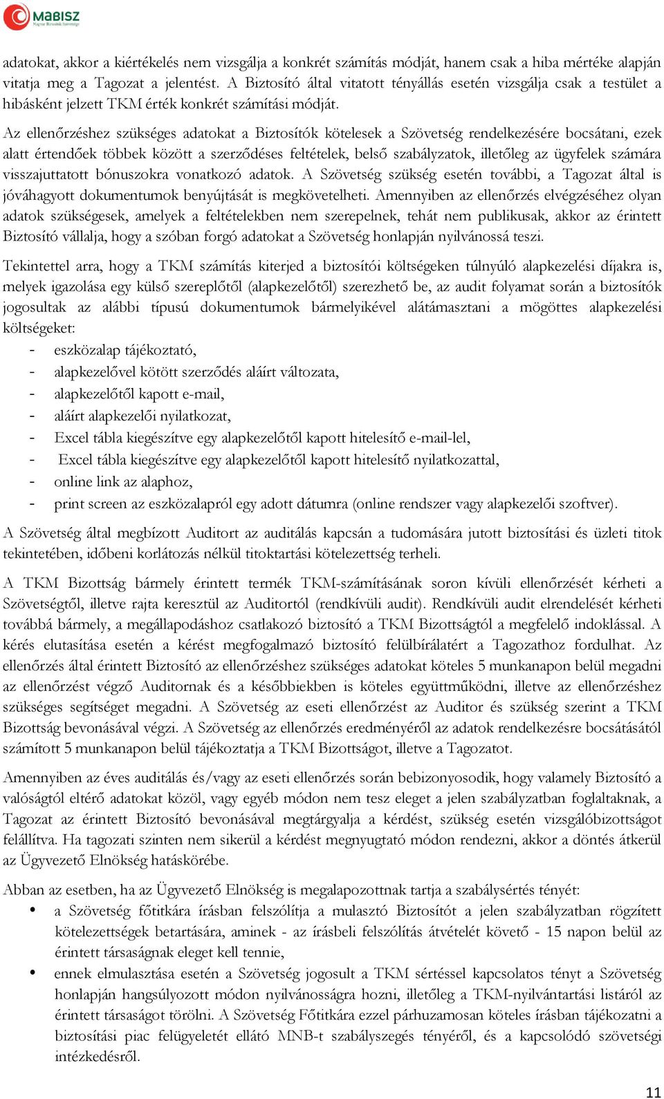 Az ellenőrzéshez szükséges adatokat a Biztosítók kötelesek a Szövetség rendelkezésére bocsátani, ezek alatt értendőek többek között a szerződéses feltételek, belső szabályzatok, illetőleg az ügyfelek