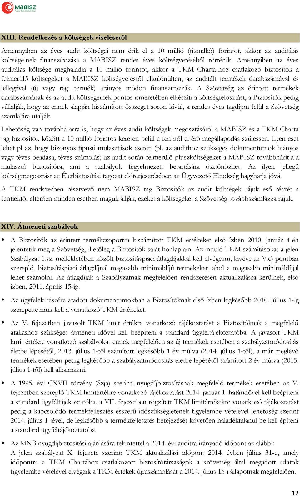 Amennyiben az éves auditálás költsége meghaladja a 10 millió forintot, akkor a TKM Charta-hoz csatlakozó biztosítók a felmerülő költségeket a MABISZ költségvetéstől elkülönülten, az auditált termékek