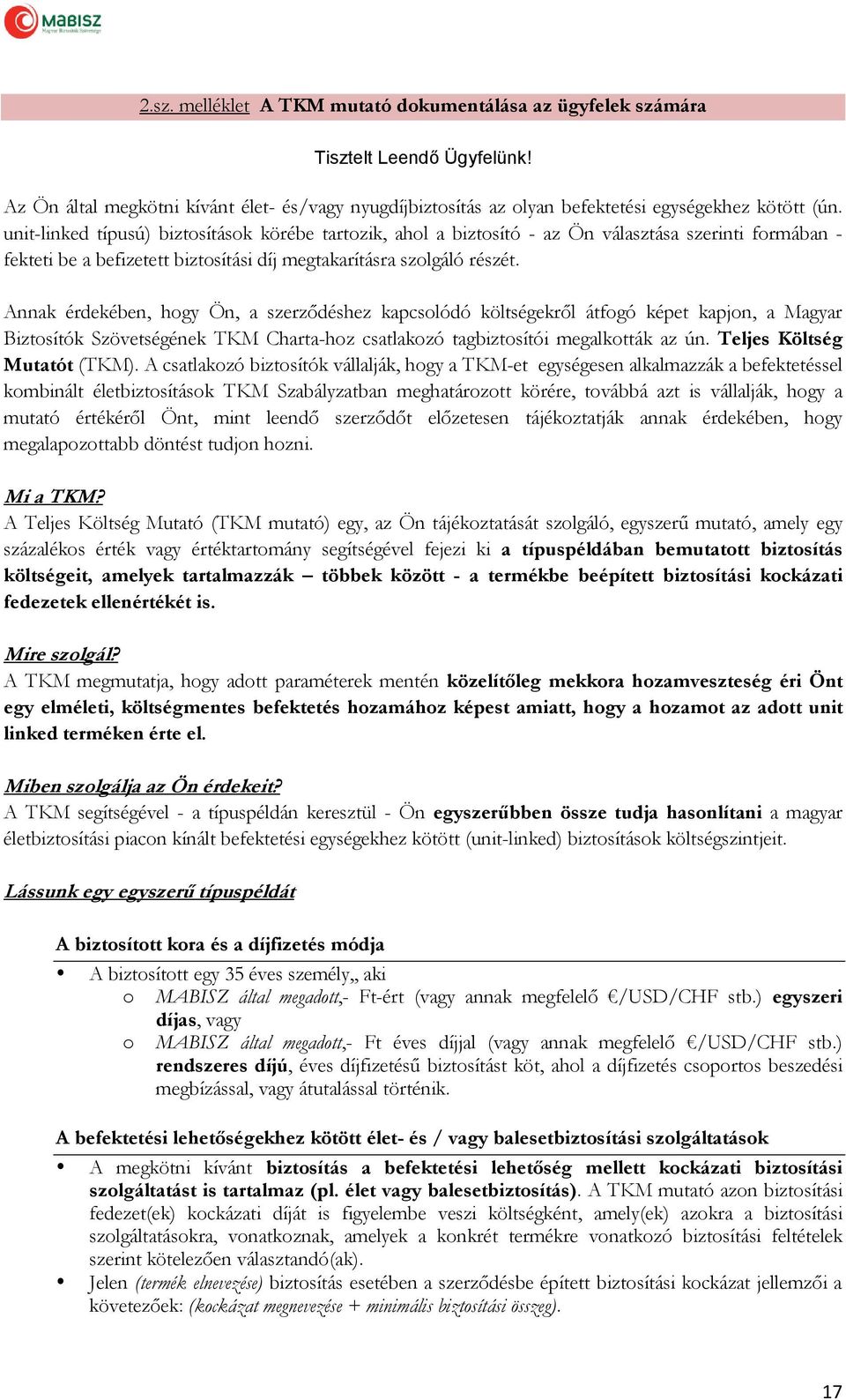 Annak érdekében, hogy Ön, a szerződéshez kapcsolódó költségekről átfogó képet kapjon, a Magyar Biztosítók Szövetségének TKM Charta-hoz csatlakozó tagbiztosítói megalkották az ún.