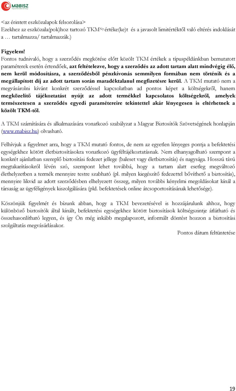 élő, nem kerül módosításra, a szerződésből pénzkivonás semmilyen formában nem történik és a megállapított díj az adott tartam során maradéktalanul megfizetésre kerül.