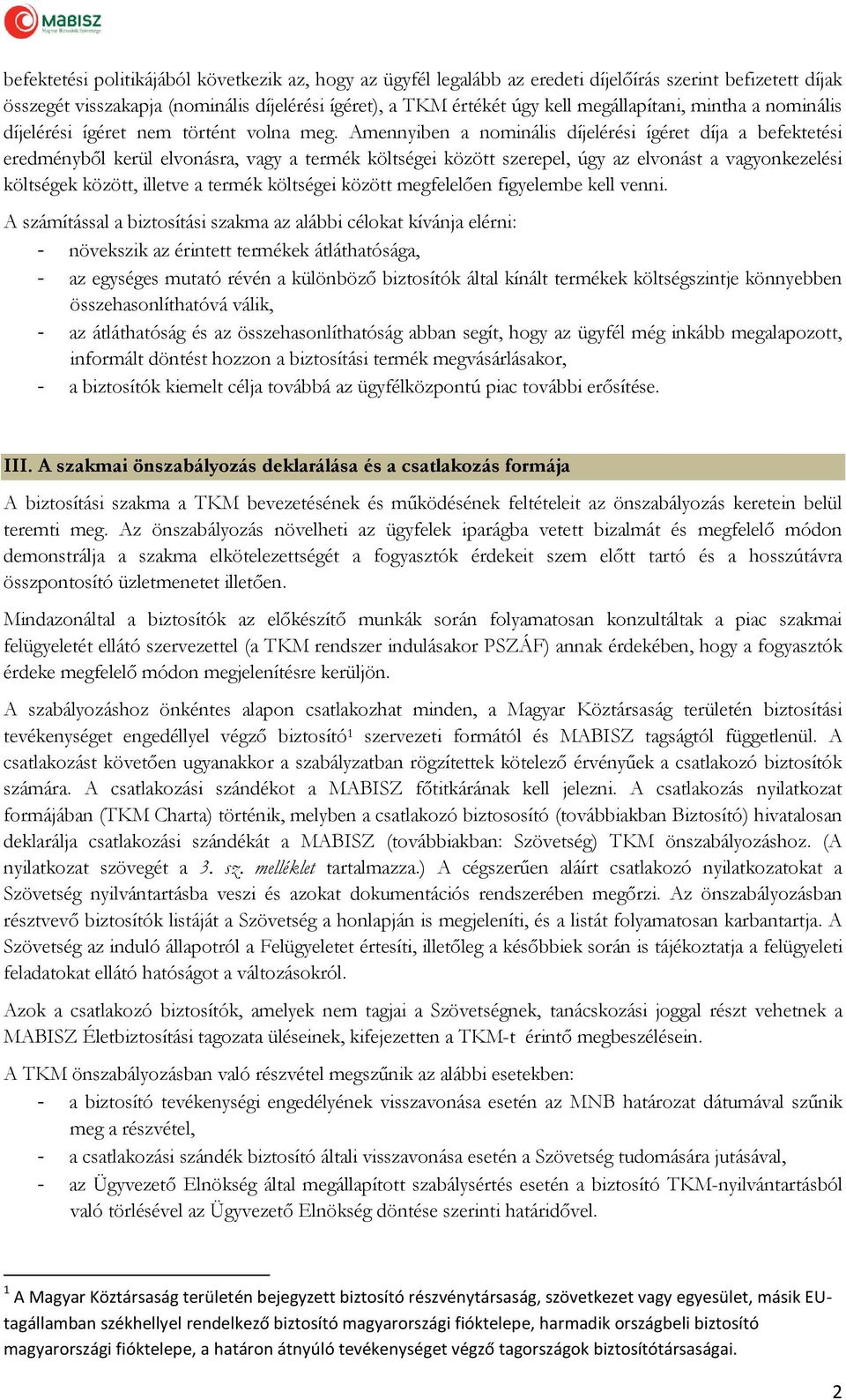 Amennyiben a nominális díjelérési ígéret díja a befektetési eredményből kerül elvonásra, vagy a termék költségei között szerepel, úgy az elvonást a vagyonkezelési költségek között, illetve a termék