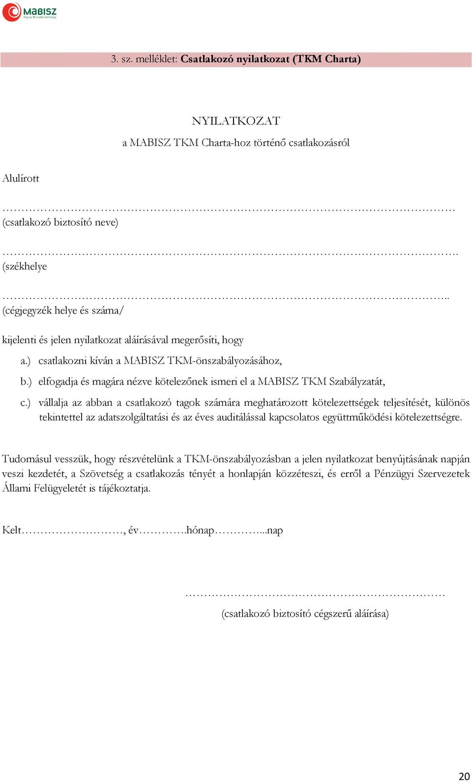 ) elfogadja és magára nézve kötelezőnek ismeri el a MABISZ TKM Szabályzatát, c.