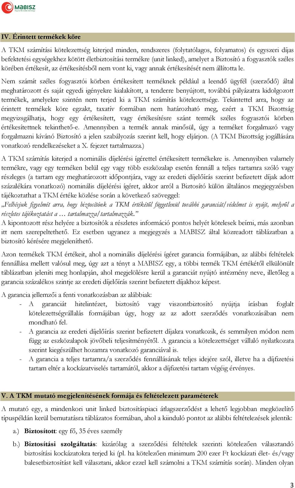 Nem számít széles fogyasztói körben értékesített terméknek például a leendő ügyfél (szerződő) által meghatározott és saját egyedi igényekre kialakított, a tenderre benyújtott, továbbá pályázatra