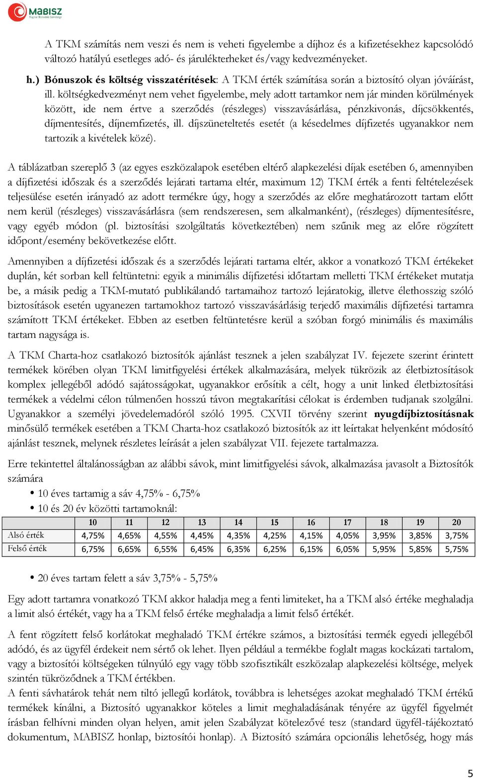 költségkedvezményt nem vehet figyelembe, mely adott tartamkor nem jár minden körülmények között, ide nem értve a szerződés (részleges) visszavásárlása, pénzkivonás, díjcsökkentés, díjmentesítés,