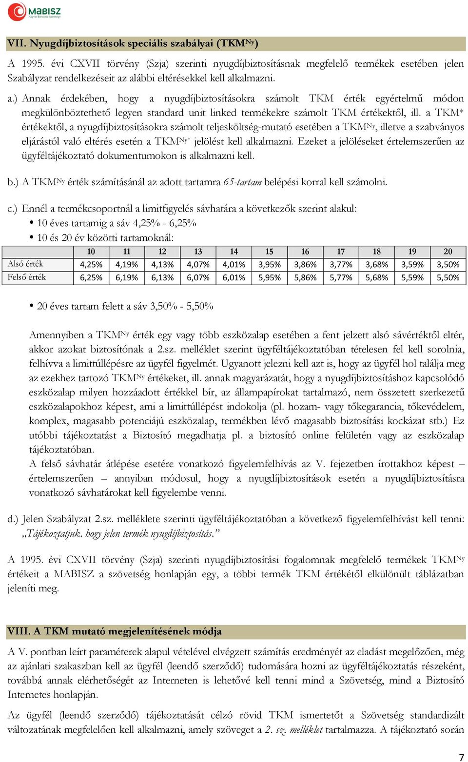 alábbi eltérésekkel kell alkalmazni. a.) Annak érdekében, hogy a nyugdíjbiztosításokra számolt TKM érték egyértelmű módon megkülönböztethető legyen standard unit linked termékekre számolt TKM értékektől, ill.