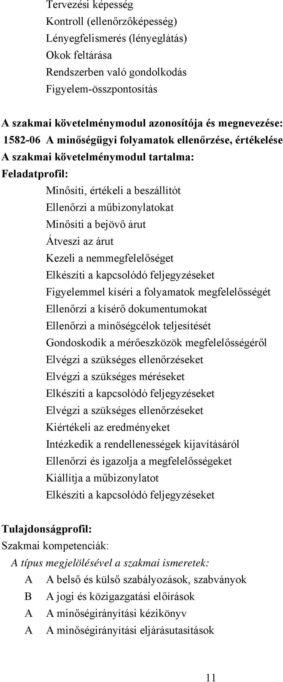 árut Kezeli a nemmegfelelőséget Elkészíti a kapcsolódó feljegyzéseket Figyelemmel kíséri a folyamatok megfelelősségét Ellenőrzi a kísérő dokumentumokat Ellenőrzi a minőségcélok teljesítését