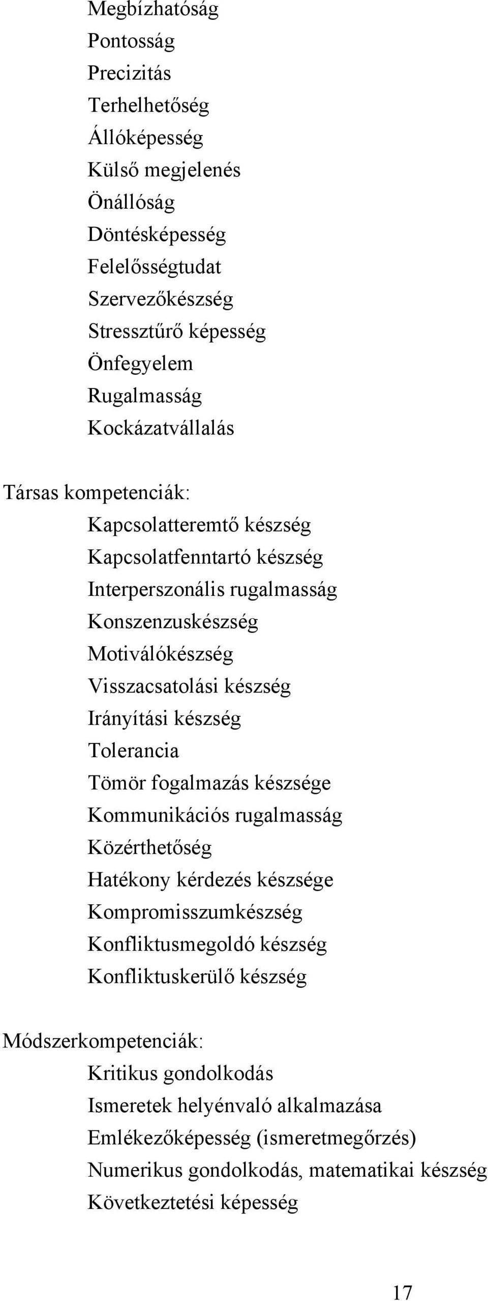 Irányítási készség Tolerancia Tömör fogalmazás készsége Kommunikációs rugalmasság Közérthetőség Hatékony kérdezés készsége Kompromisszumkészség Konfliktusmegoldó készség