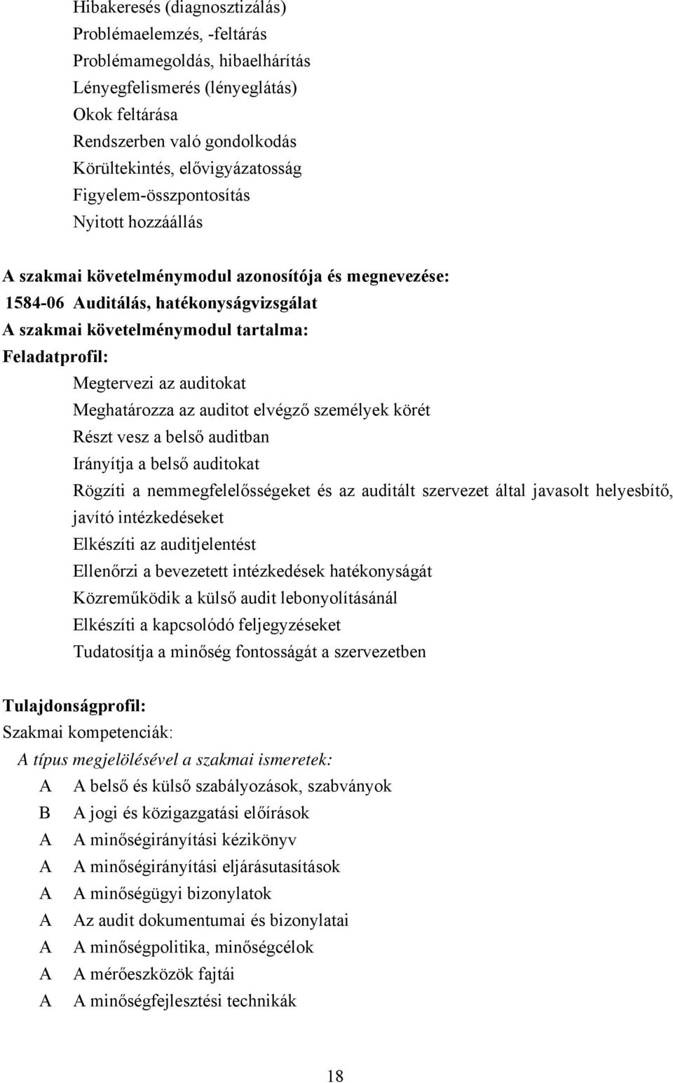 auditokat Meghatározza az auditot elvégző személyek körét Részt vesz a belső auditban Irányítja a belső auditokat Rögzíti a nemmegfelelősségeket és az auditált szervezet által javasolt helyesbítő,