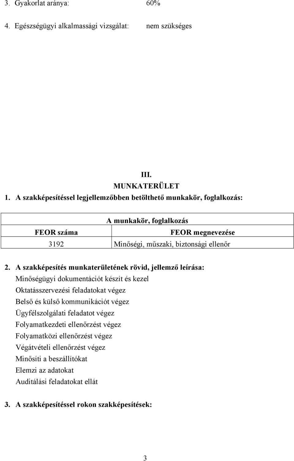 szakképesítés munkaterületének rövid, jellemző leírása: Minőségügyi dokumentációt készít és kezel Oktatásszervezési feladatokat végez Belső és külső kommunikációt végez