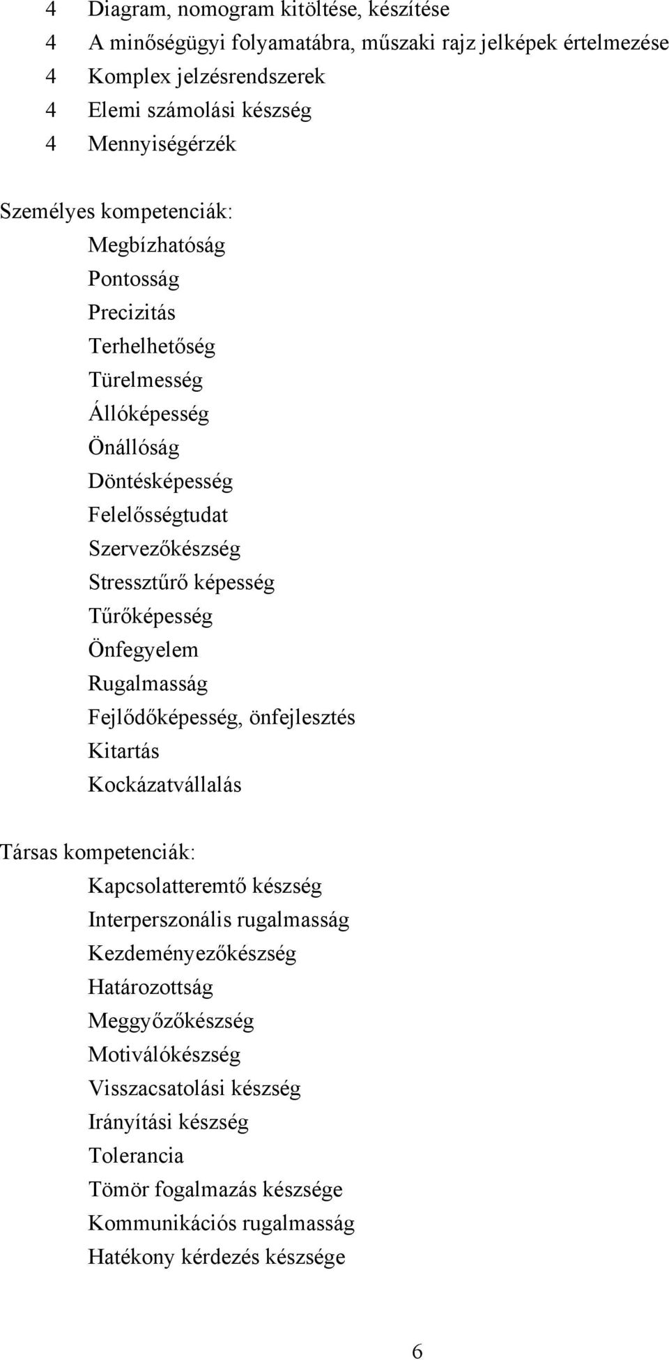 Tűrőképesség Önfegyelem Rugalmasság Fejlődőképesség, önfejlesztés Kitartás Kockázatvállalás Társas kompetenciák: Kapcsolatteremtő készség Interperszonális rugalmasság