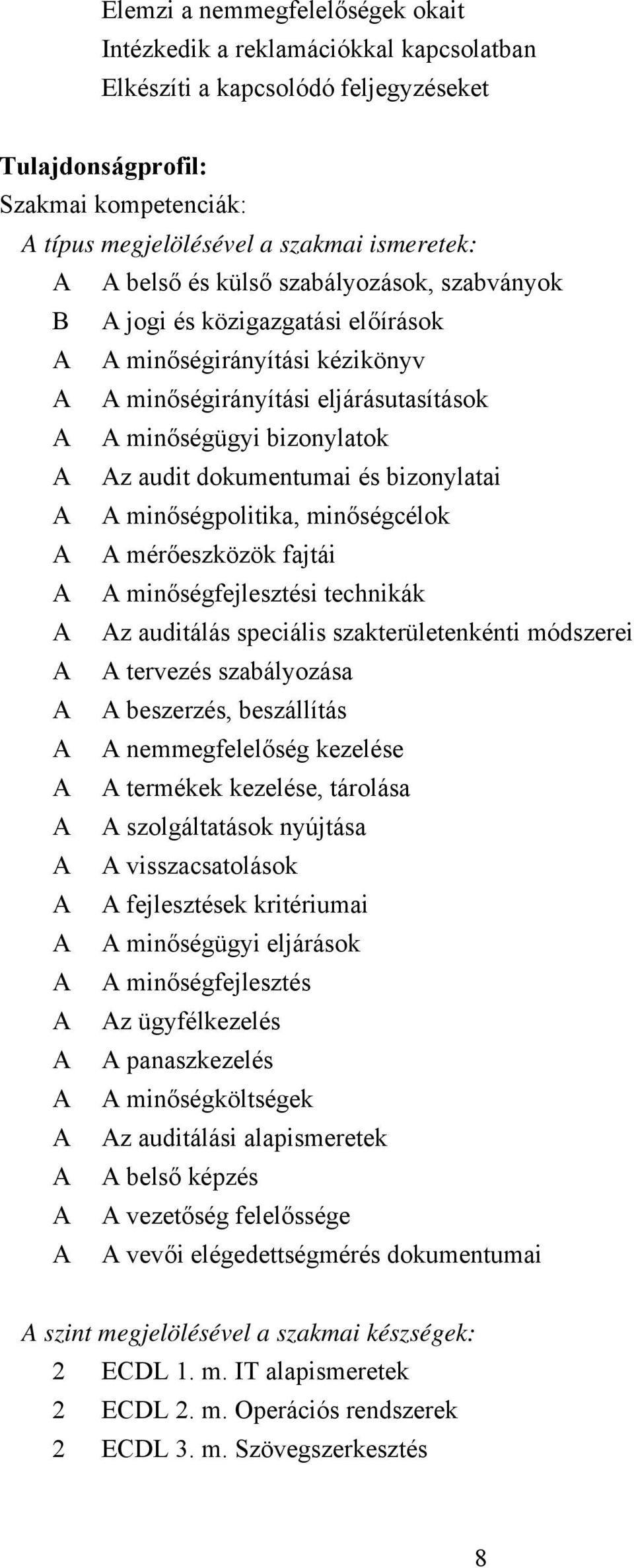 minőségpolitika, minőségcélok mérőeszközök fajtái minőségfejlesztési technikák z auditálás speciális szakterületenkénti módszerei tervezés szabályozása beszerzés, beszállítás nemmegfelelőség kezelése