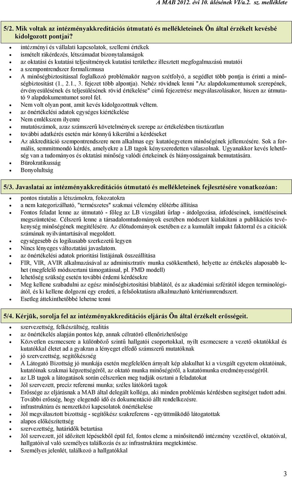 szempontrendszer formalizmusa A minıségbiztosítással foglalkozó problémakör nagyon szétfolyó, a segédlet több pontja is érinti a minıségbiztosítást (1., 2.1., 3. fejezet több alpontja).