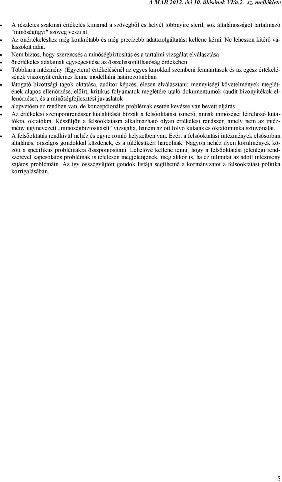 Nem biztos, hogy szerencsés a minıségbiztosítás és a tartalmi vizsgálat elválasztása önértékelés adatainak egységesítése az összehasonlíthatóság érdekében Többkarú intézmény (Egyetem) értékelésénél