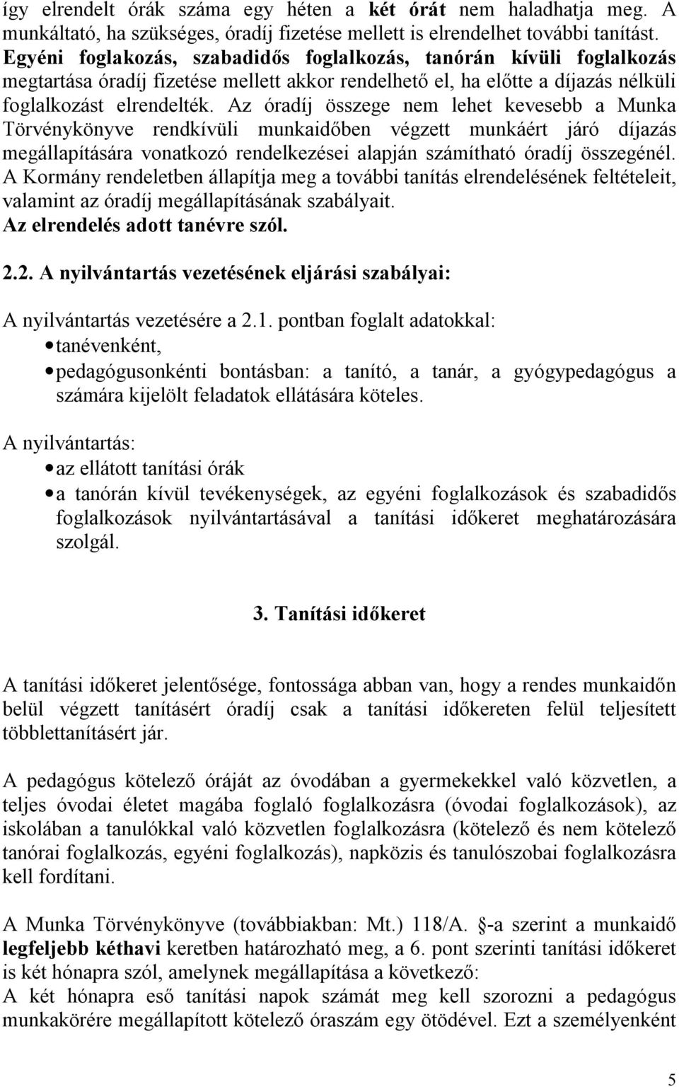 Az óradíj összege nem lehet kevesebb a Munka Törvénykönyve rendkívüli munkaidőben végzett munkáért járó díjazás megállapítására vonatkozó rendelkezései alapján számítható óradíj összegénél.