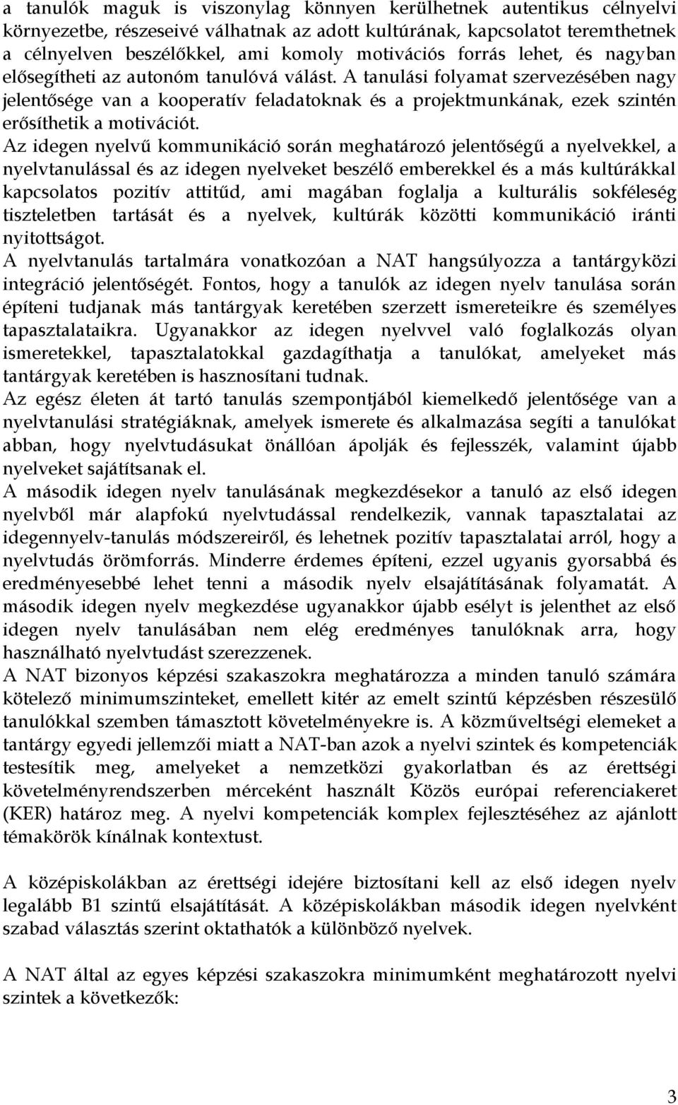 A tanulási folyamat szervezésében nagy jelentősége van a kooperatív feladatoknak és a projektmunkának, ezek szintén erősíthetik a motivációt.