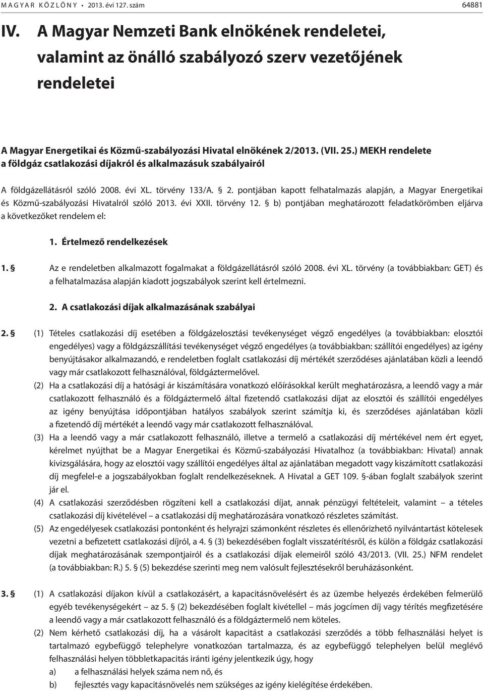 08. évi XL. törvény 133/A. 2. pontjában kapott felhatalmazás alapján, a Magyar Energetikai és Közmű-szabályozási Hivatalról szóló 2013. évi XXII. törvény 12.