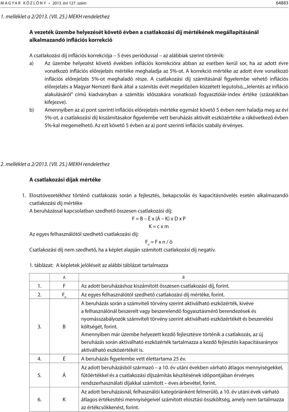 az alábbiak szerint történik: a) Az üzembe helyezést követő években inflációs korrekcióra abban az esetben kerül sor, ha az adott évre vonatkozó inflációs előrejelzés mértéke meghaladja az 5%-ot.