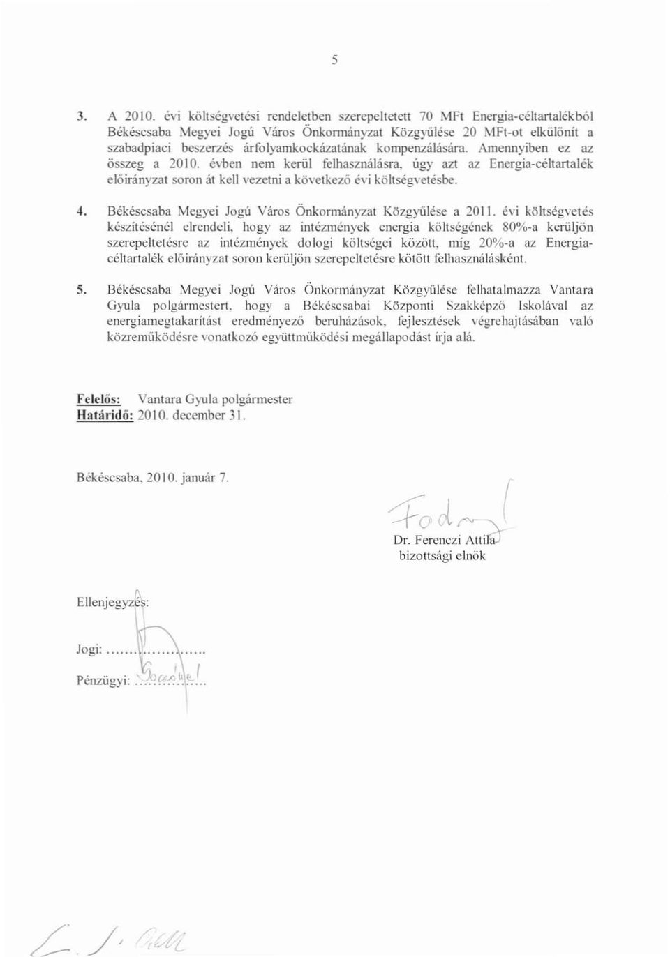 évben nem kerül felhasználásra, úgy azt az Energia-céllartalék elóirányzat soron át kell vezetni a következó évi költségvetésbe. 4. Békéscsaba Mcgyei Jogú Város Önkormányzat Közgyűlése a 2011.