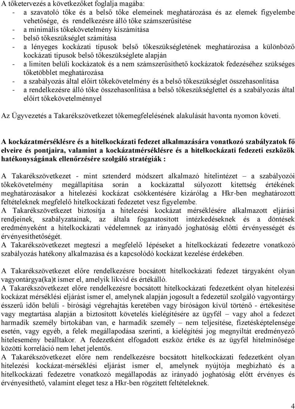 limiten belüli kockázatok és a nem számszerűsíthető kockázatok fedezéséhez szükséges tőketöbblet meghatározása - a szabályozás által előírt tőkekövetelmény és a belső tőkeszükséglet összehasonlítása