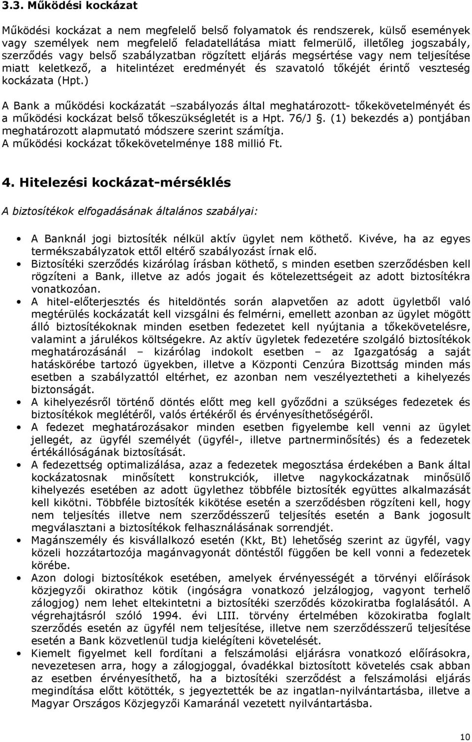 ) A Bank a működési kockázatát szabályozás által meghatározott- tőkekövetelményét és a működési kockázat belső tőkeszükségletét is a Hpt. 76/J.