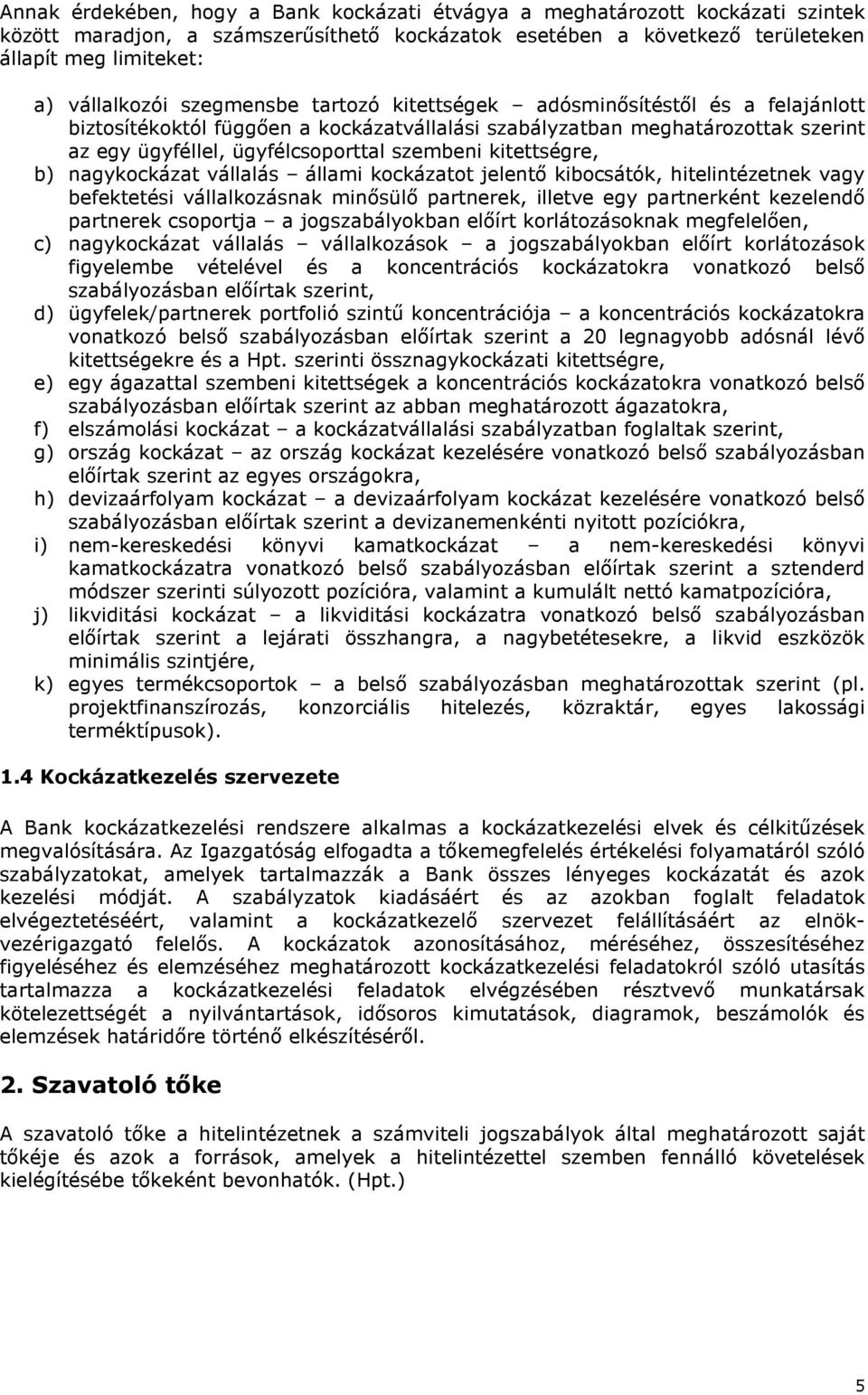 kitettségre, b) nagykockázat vállalás állami kockázatot jelentő kibocsátók, hitelintézetnek vagy befektetési vállalkozásnak minősülő partnerek, illetve egy partnerként kezelendő partnerek csoportja a