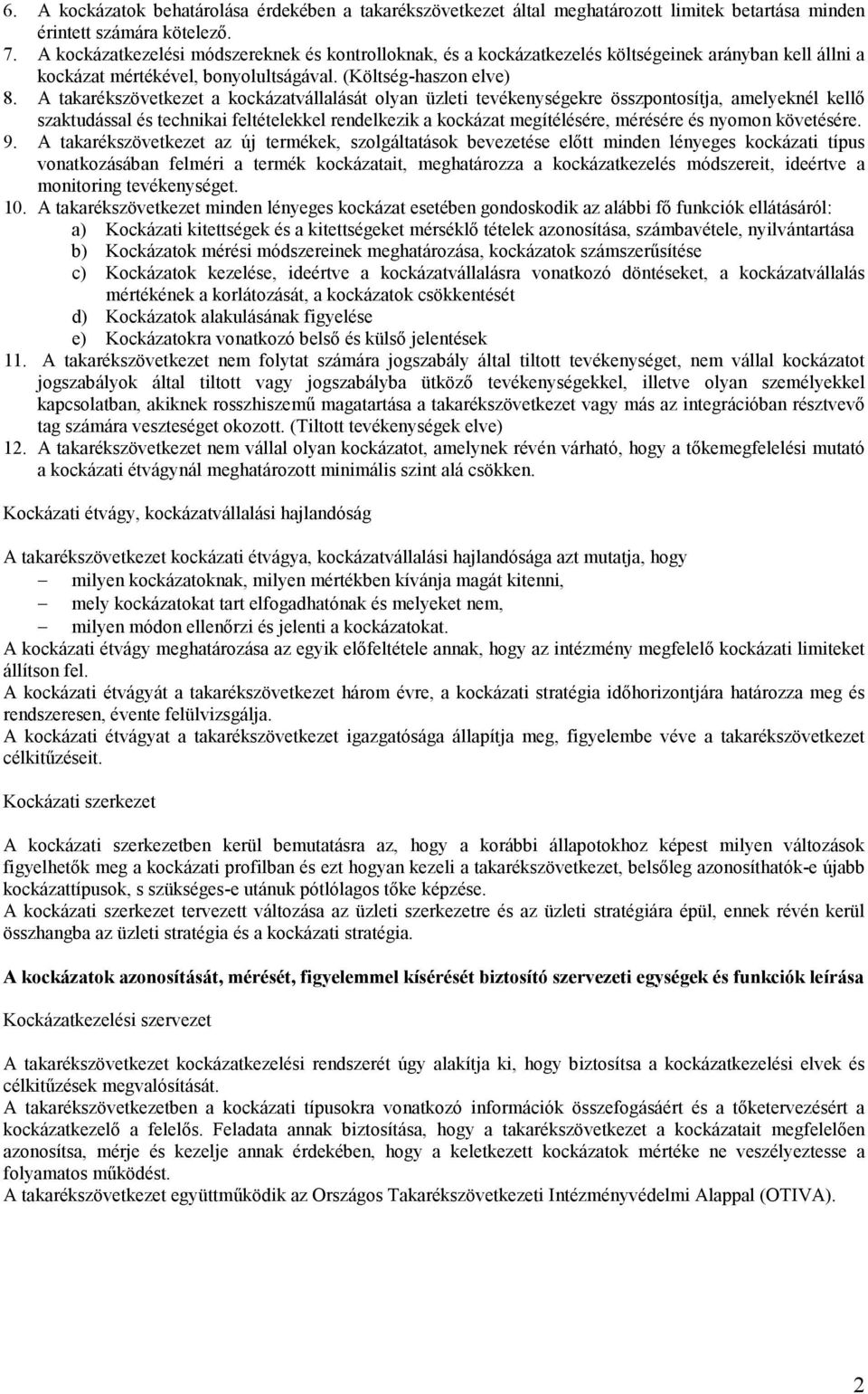 A takarékszövetkezet a kockázatvállalását olyan üzleti tevékenységekre összpontosítja, amelyeknél kellő szaktudással és technikai feltételekkel rendelkezik a kockázat megítélésére, mérésére és nyomon